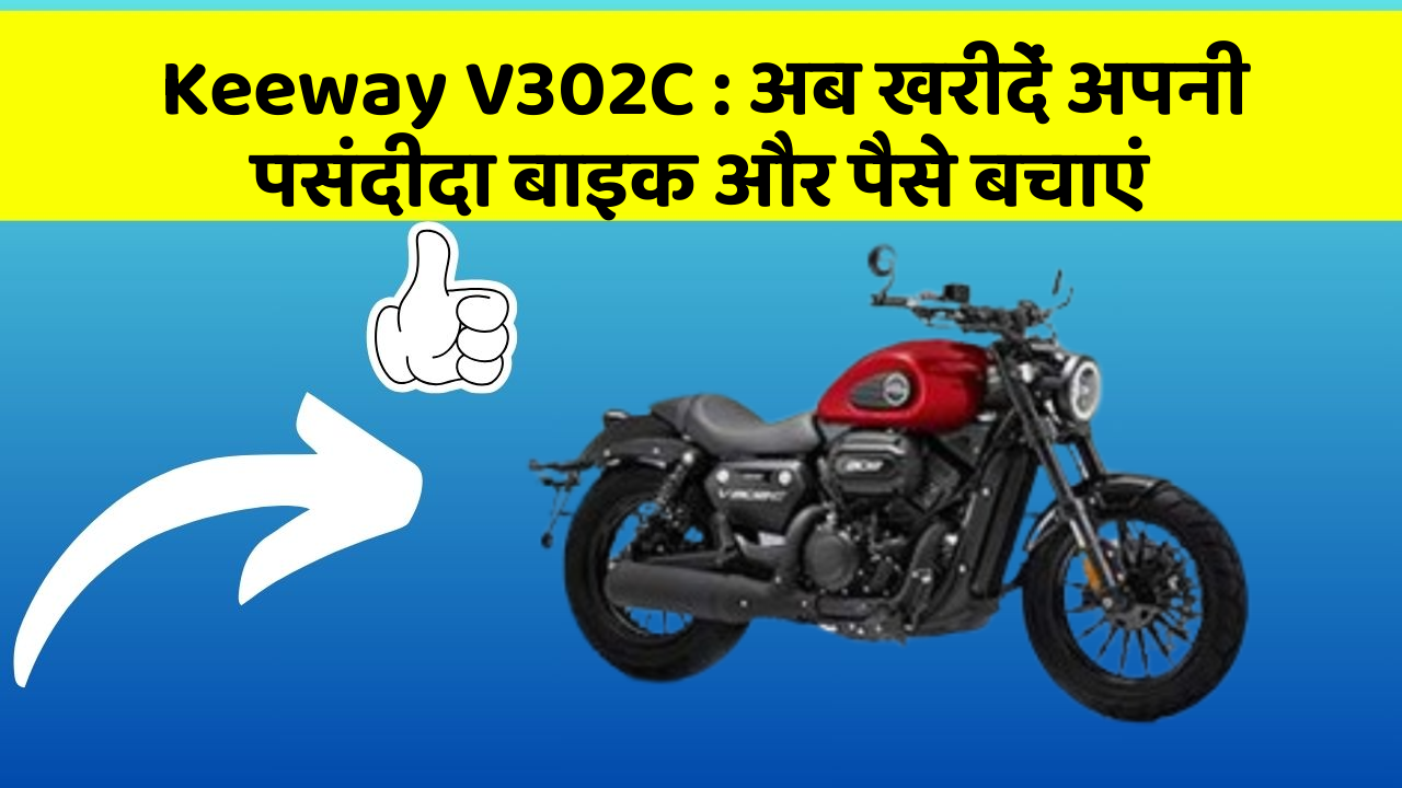 Keeway V302C : अब खरीदें अपनी पसंदीदा बाइक और पैसे बचाएं