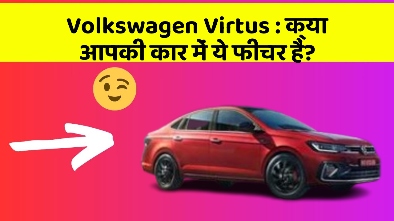 Volkswagen Virtus : क्या आपकी कार में ये फीचर हैं?