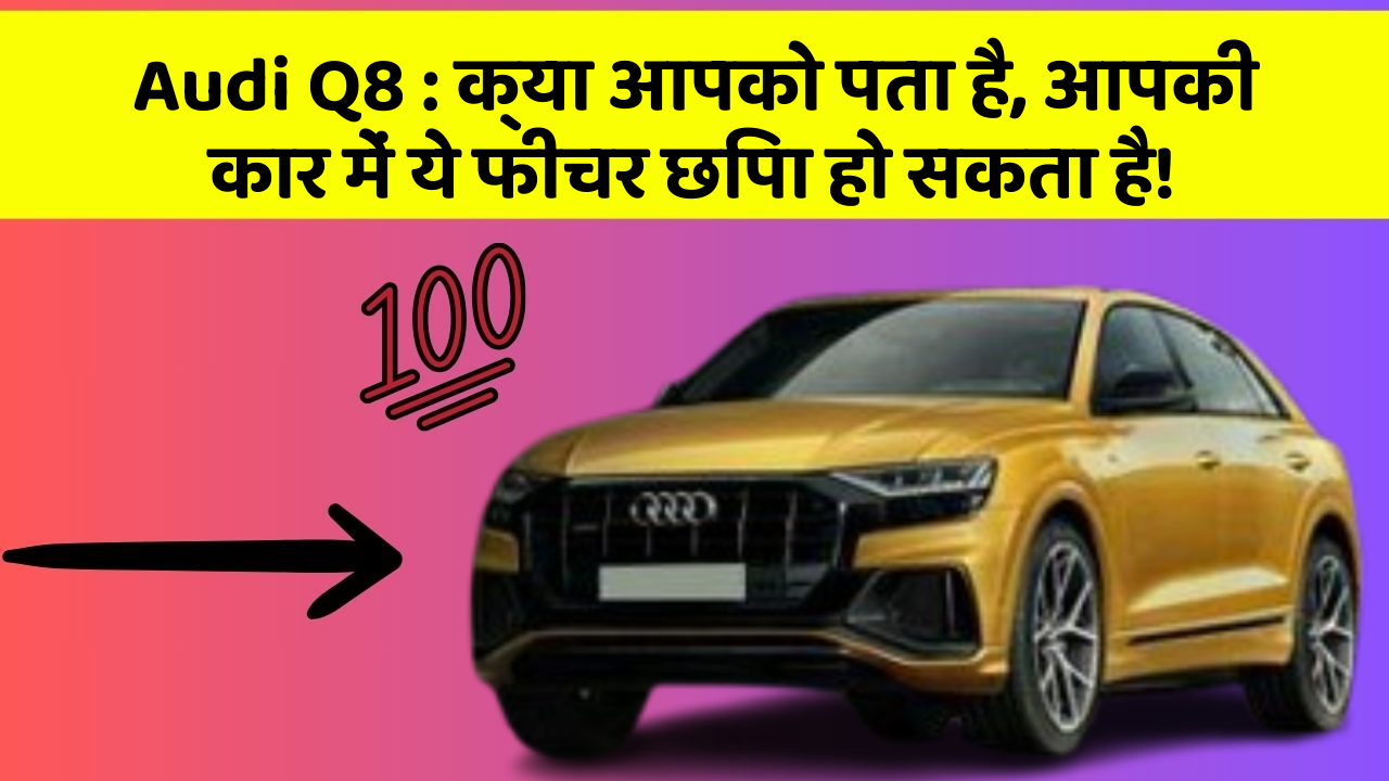 Audi Q8 : क्या आपको पता है, आपकी कार में ये फीचर छिपा हो सकता है!