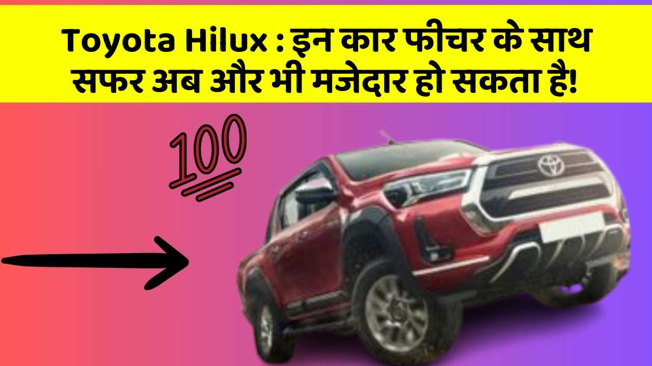 Toyota Hilux: इन कार फीचर के साथ सफर अब और भी मजेदार हो सकता है!