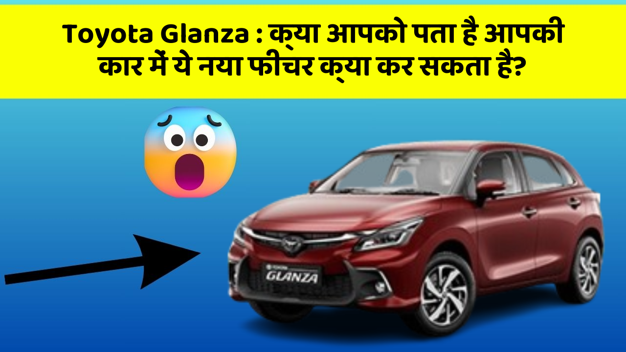 Toyota Glanza: क्या आपको पता है आपकी कार में ये नया फीचर क्या कर सकता है?