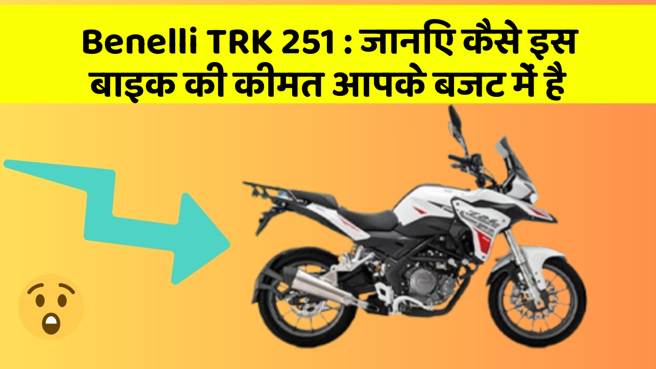 Benelli TRK 251 : जानिए कैसे इस बाइक की कीमत आपके बजट में है