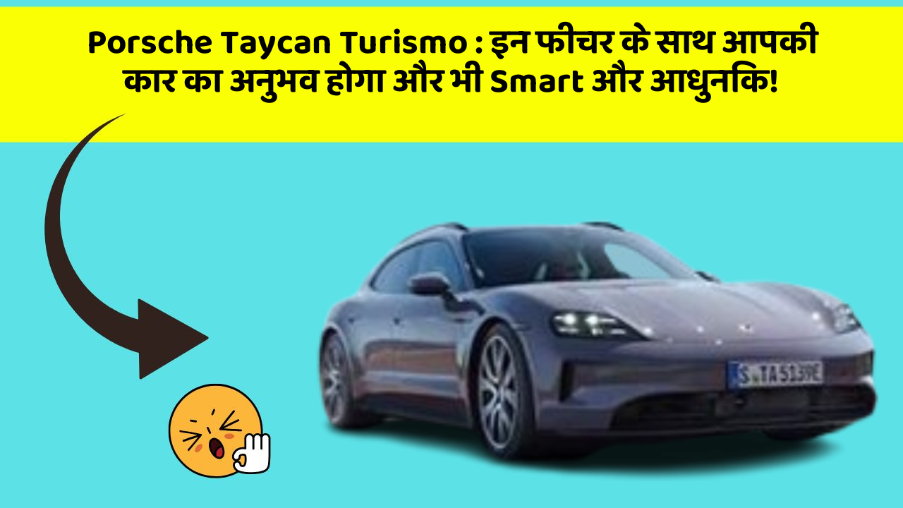 Porsche Taycan Turismo: इन फीचर के साथ आपकी कार का अनुभव होगा और भी Smart और आधुनिक!