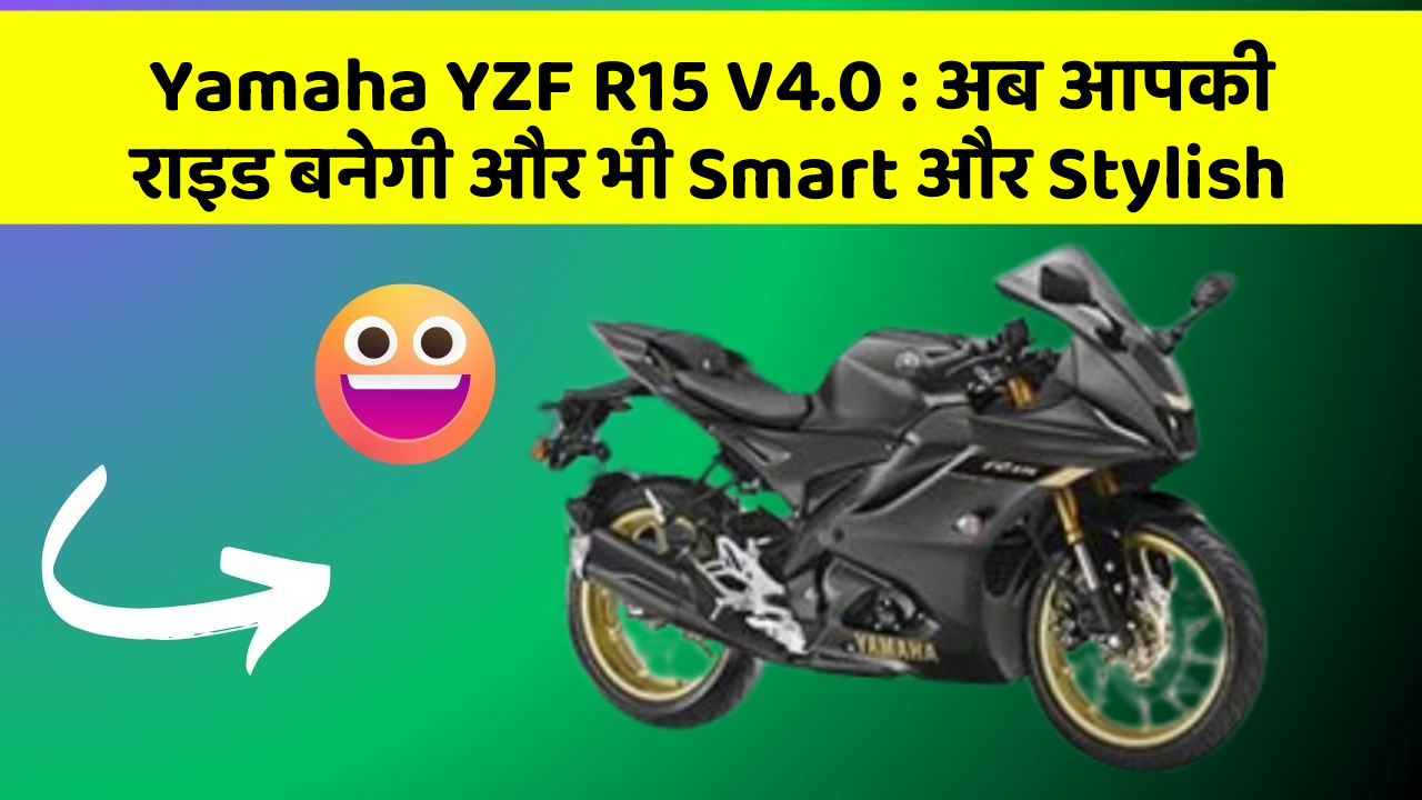 Yamaha YZF R15 V4.0 : अब आपकी राइड बनेगी और भी Smart और Stylish