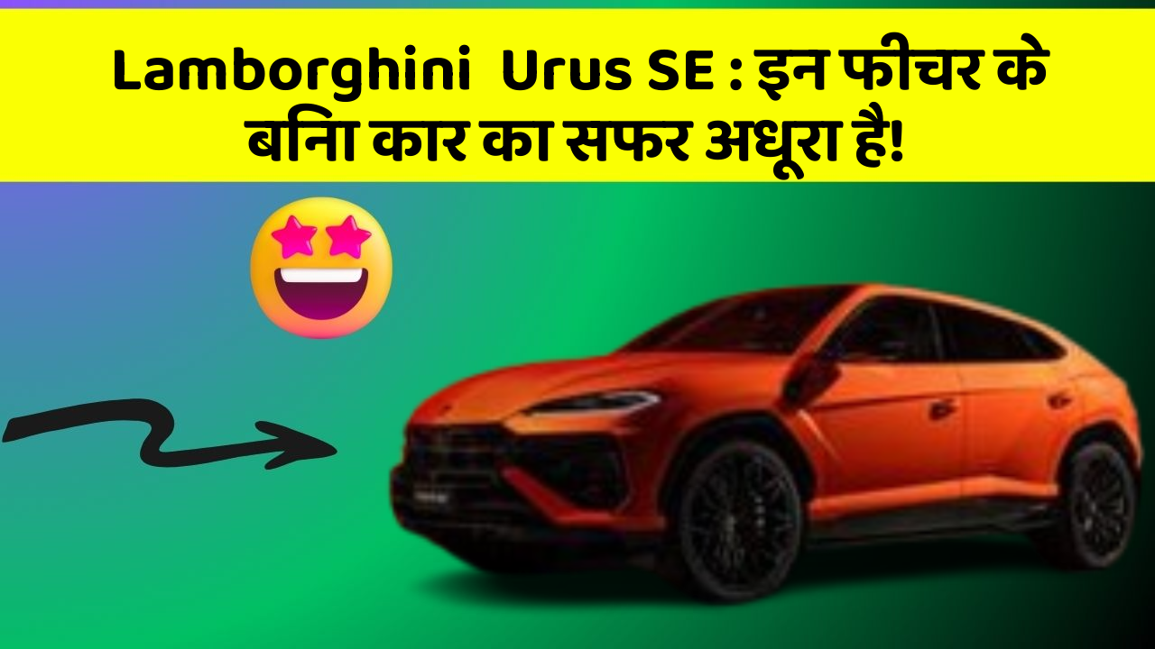 Lamborghini  Urus SE: इन फीचर के बिना कार का सफर अधूरा है!