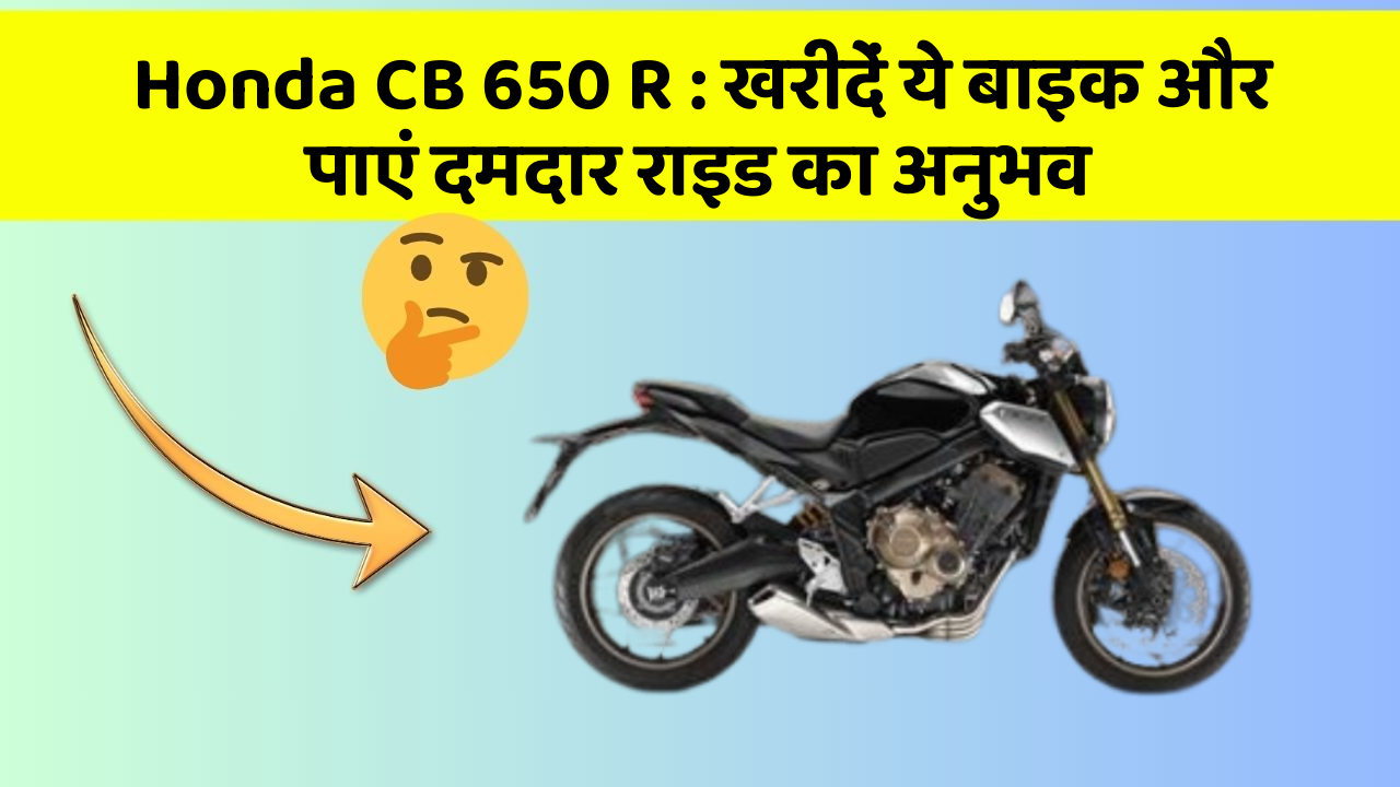 Honda CB 650 R: खरीदें ये बाइक और पाएं दमदार राइड का अनुभव