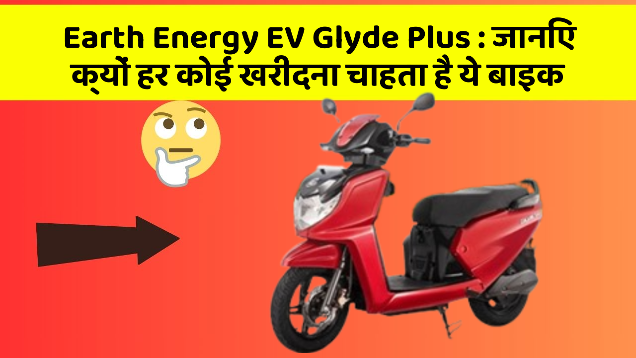 Earth Energy EV Glyde Plus: जानिए क्यों हर कोई खरीदना चाहता है ये बाइक