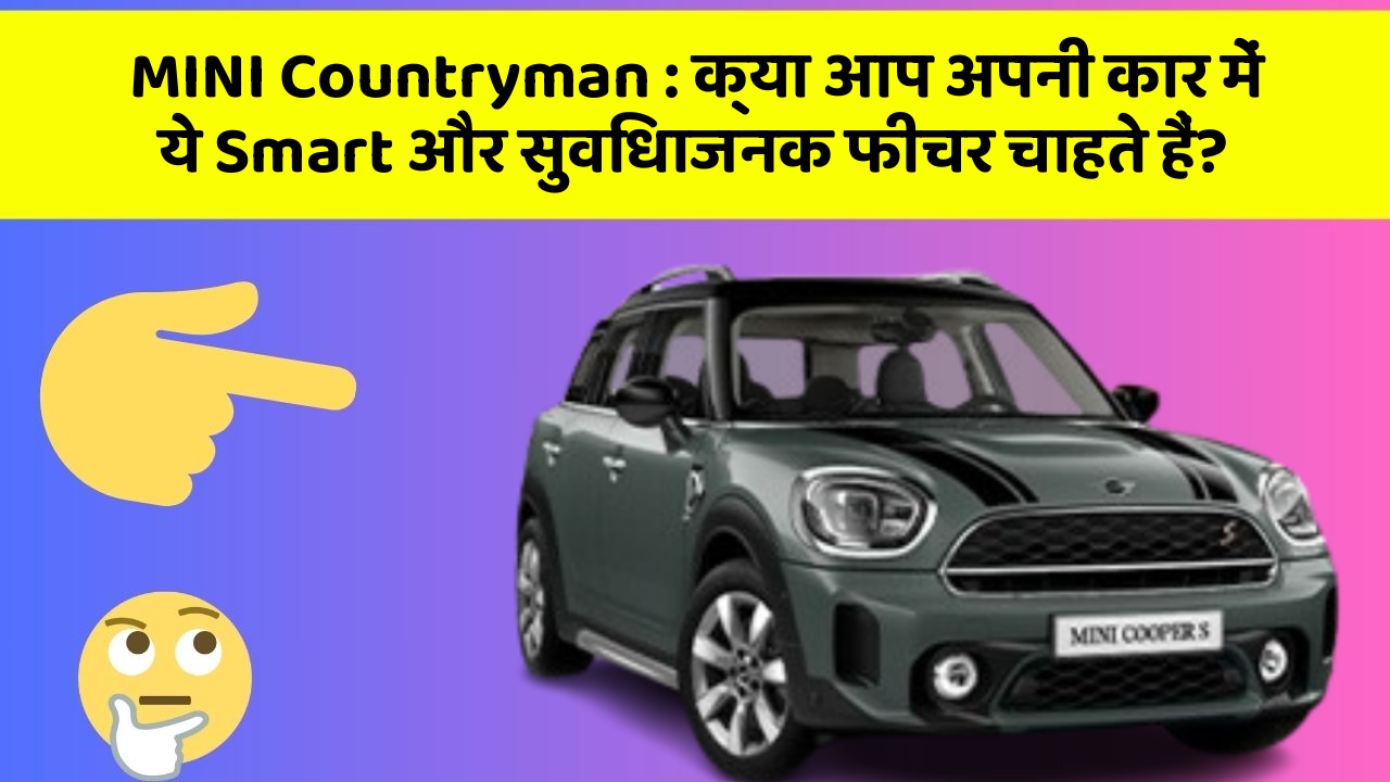 MINI Countryman: क्या आप अपनी कार में ये Smart और सुविधाजनक फीचर चाहते हैं?