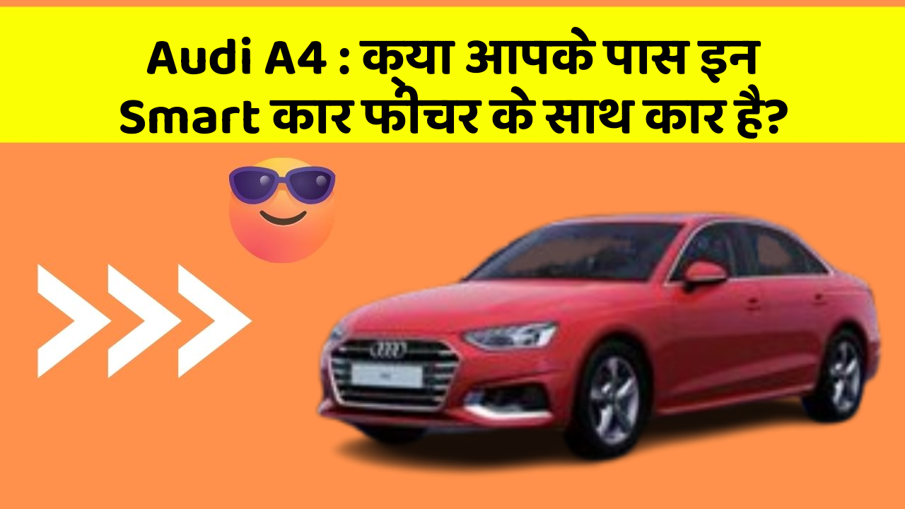 Audi A4: क्या आपके पास इन Smart कार फीचर के साथ कार है?