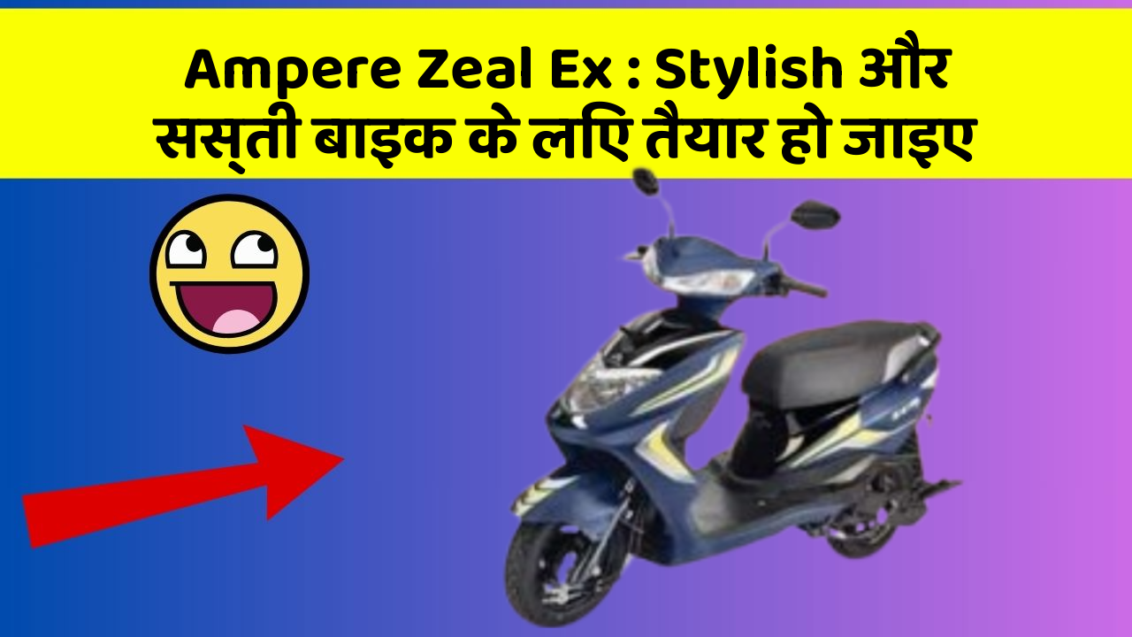 Ampere Zeal Ex: Stylish और सस्ती बाइक के लिए तैयार हो जाइए