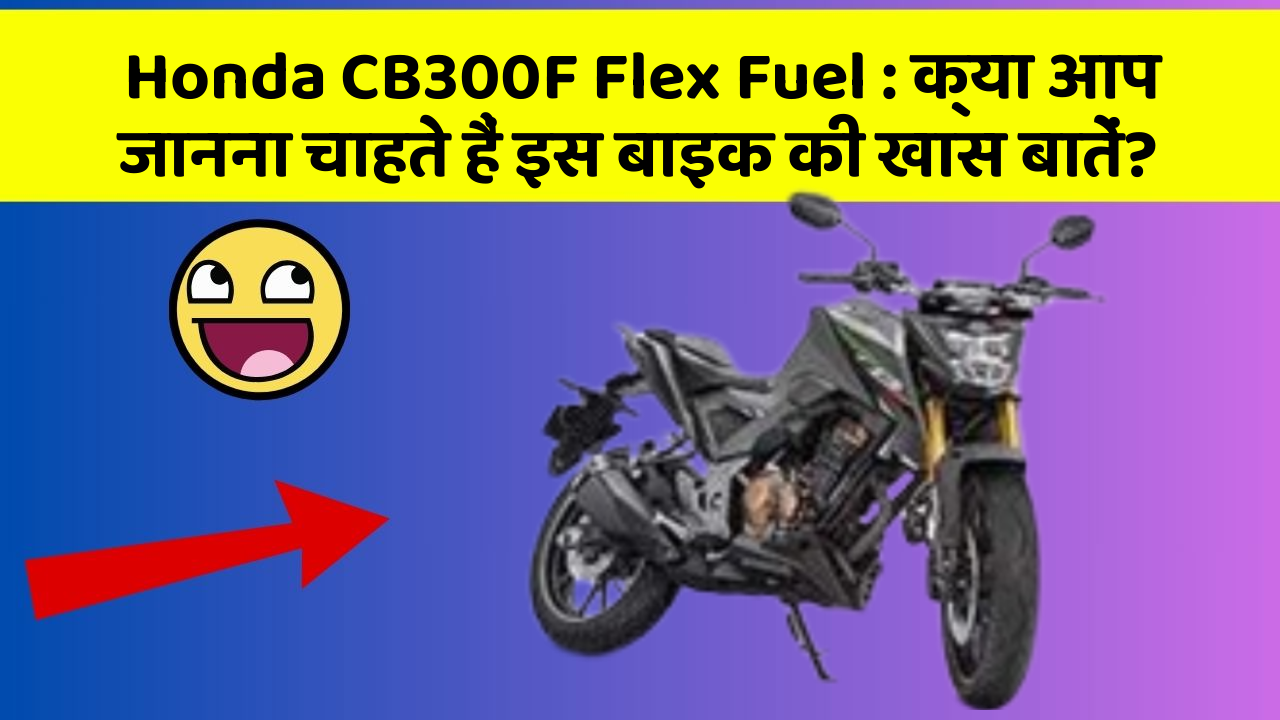 Honda CB300F Flex Fuel: क्या आप जानना चाहते हैं इस बाइक की खास बातें?