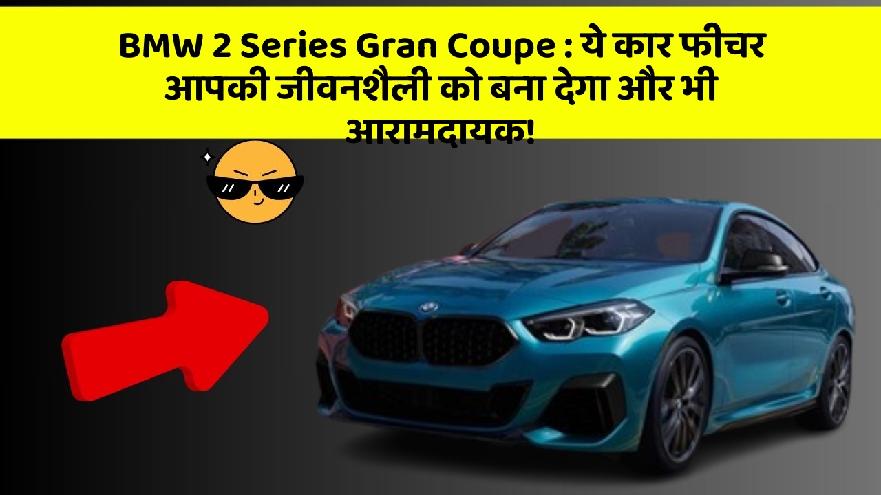 BMW 2 Series Gran Coupe: ये कार फीचर आपकी जीवनशैली को बना देगा और भी आरामदायक!