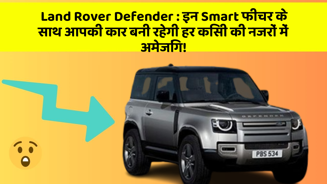 Land Rover Defender: इन Smart फीचर के साथ आपकी कार बनी रहेगी हर किसी की नजरों में अमेजिंग!