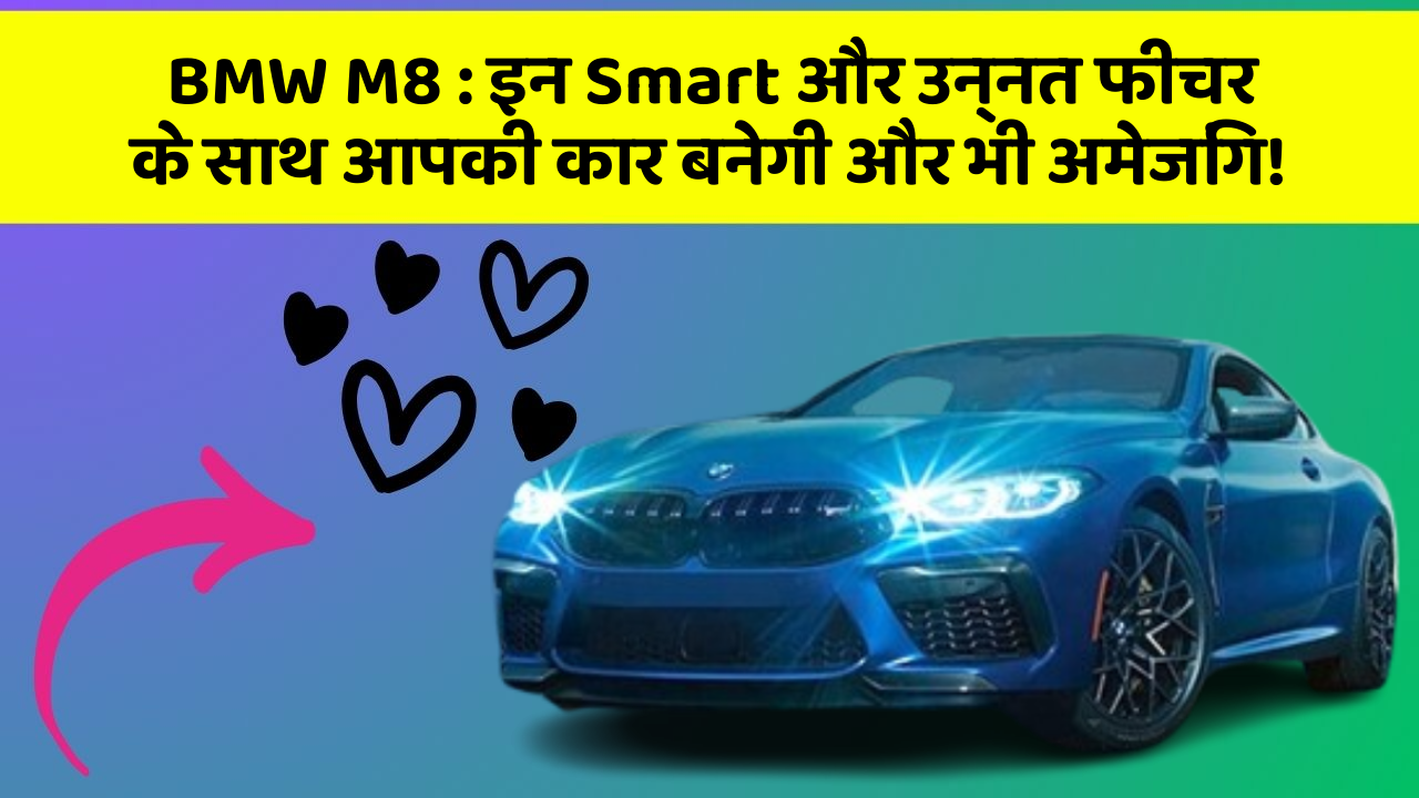 BMW M8: इन Smart और उन्नत फीचर के साथ आपकी कार बनेगी और भी अमेजिंग!