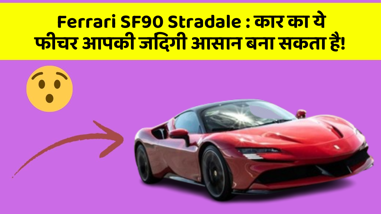Ferrari SF90 Stradale: कार का ये फीचर आपकी जिंदगी आसान बना सकता है!