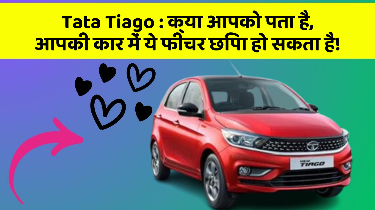 Tata Tiago : क्या आपको पता है, आपकी कार में ये फीचर छिपा हो सकता है!