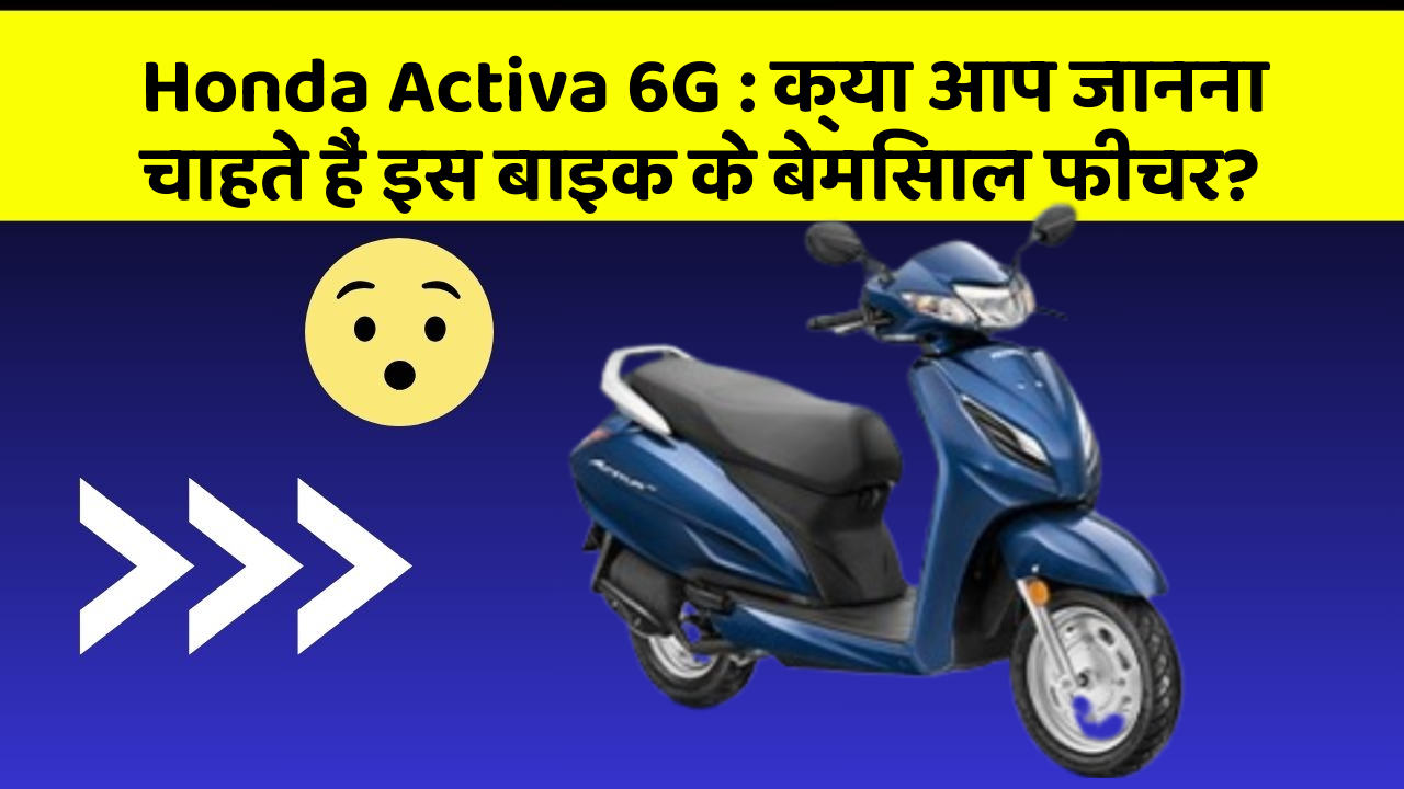 Honda Activa 6G: क्या आप जानना चाहते हैं इस बाइक के बेमिसाल फीचर?
