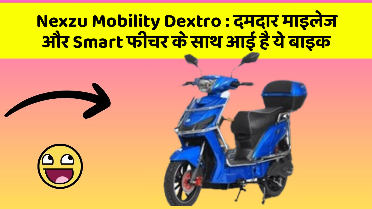 Nexzu Mobility Dextro : दमदार माइलेज और Smart फीचर के साथ आई है ये बाइक