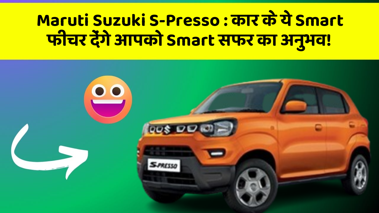 Maruti Suzuki S-Presso: कार के ये Smart फीचर देंगे आपको Smart सफर का अनुभव!