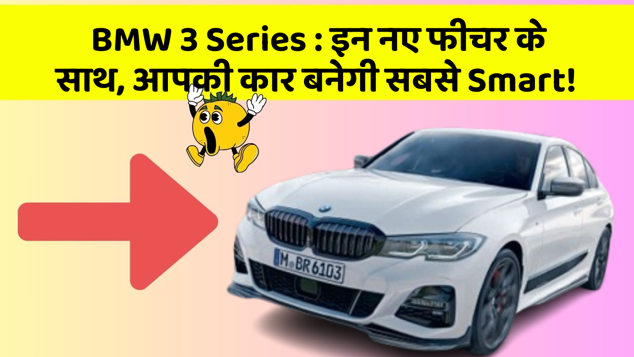 BMW 3 Series: इन नए फीचर के साथ, आपकी कार बनेगी सबसे Smart!