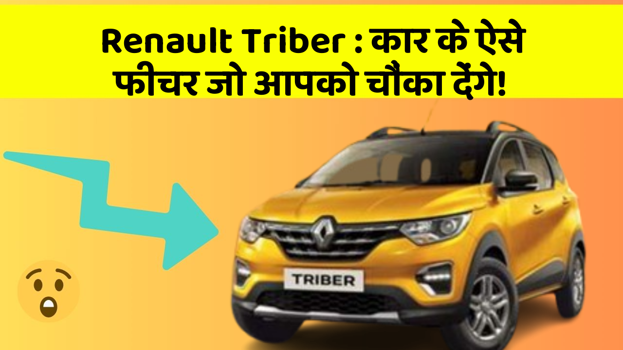 Renault Triber : कार के ऐसे फीचर जो आपको चौंका देंगे!