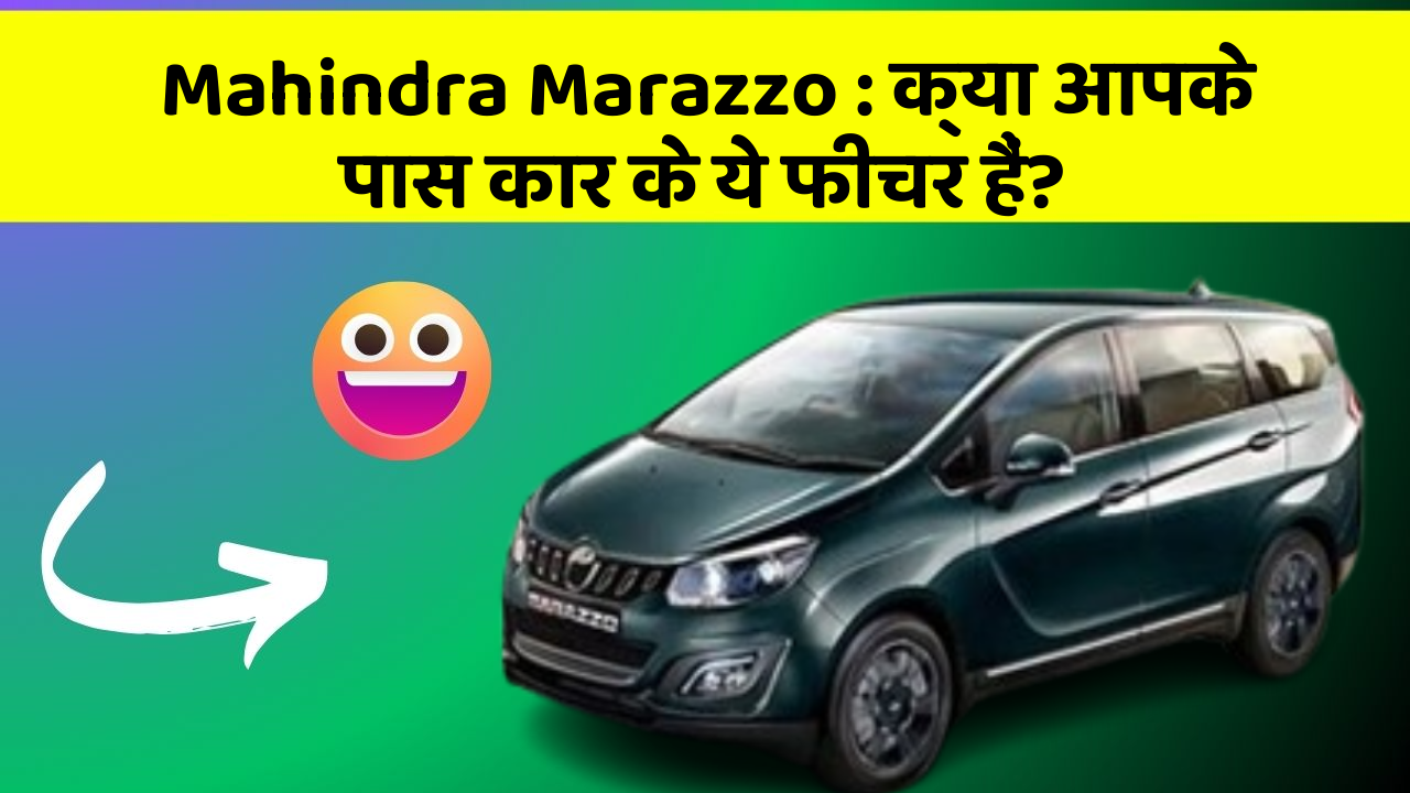 Mahindra Marazzo : क्या आपके पास कार के ये फीचर हैं?
