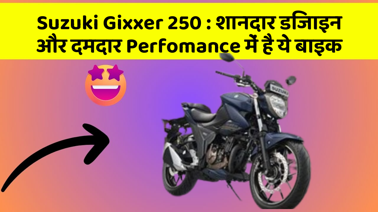 Suzuki Gixxer 250: शानदार डिजाइन और दमदार Perfomance में है ये बाइक