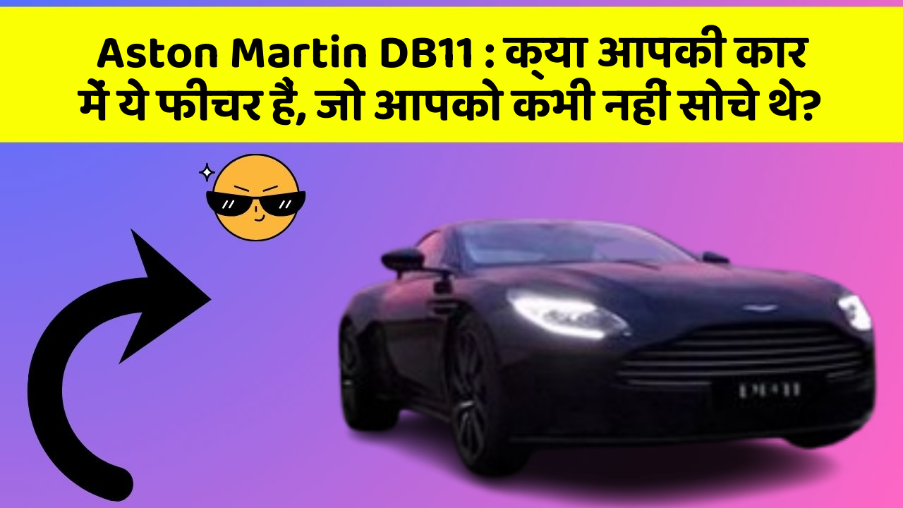 Aston Martin DB11 : क्या आपकी कार में ये फीचर हैं, जो आपको कभी नहीं सोचे थे?