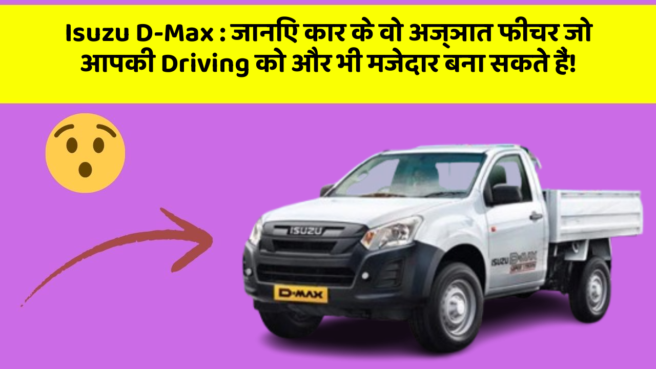 Isuzu D-Max : जानिए कार के वो अज्ञात फीचर जो आपकी Driving को और भी मजेदार बना सकते हैं!