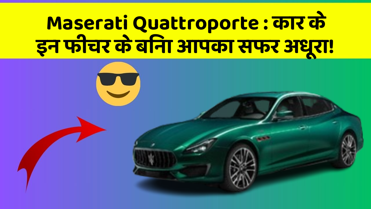 Maserati Quattroporte: कार के इन फीचर के बिना आपका सफर अधूरा!