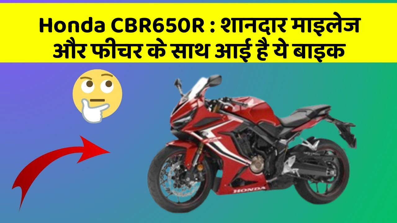 Honda CBR650R: शानदार माइलेज और फीचर के साथ आई है ये बाइक