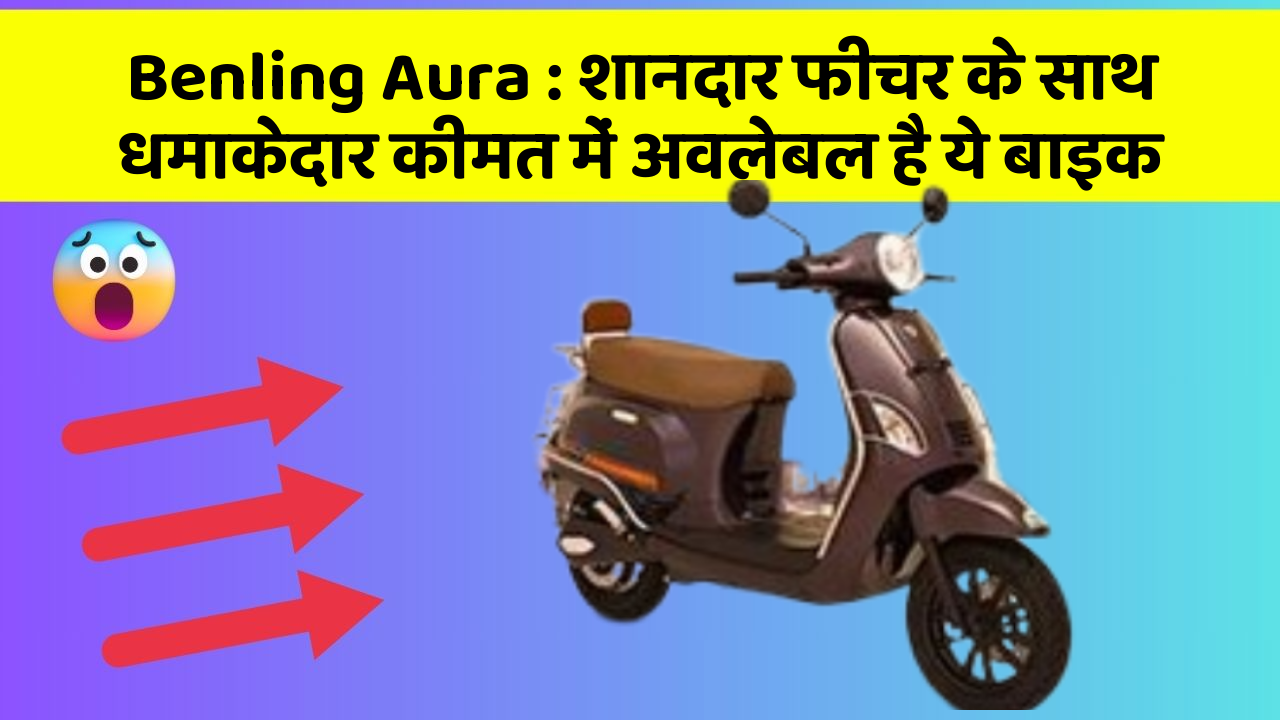 Benling Aura: शानदार फीचर के साथ धमाकेदार कीमत में अवलेबल है ये बाइक