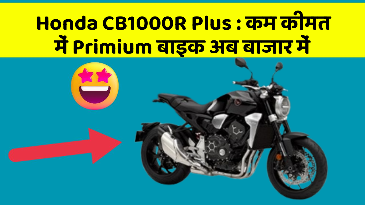 Honda CB1000R Plus : कम कीमत में Primium बाइक अब बाजार में