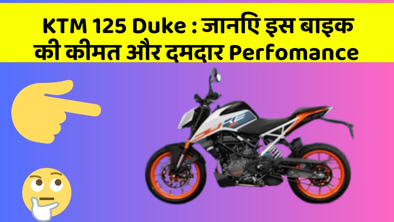 KTM 125 Duke: जानिए इस बाइक की कीमत और दमदार Perfomance