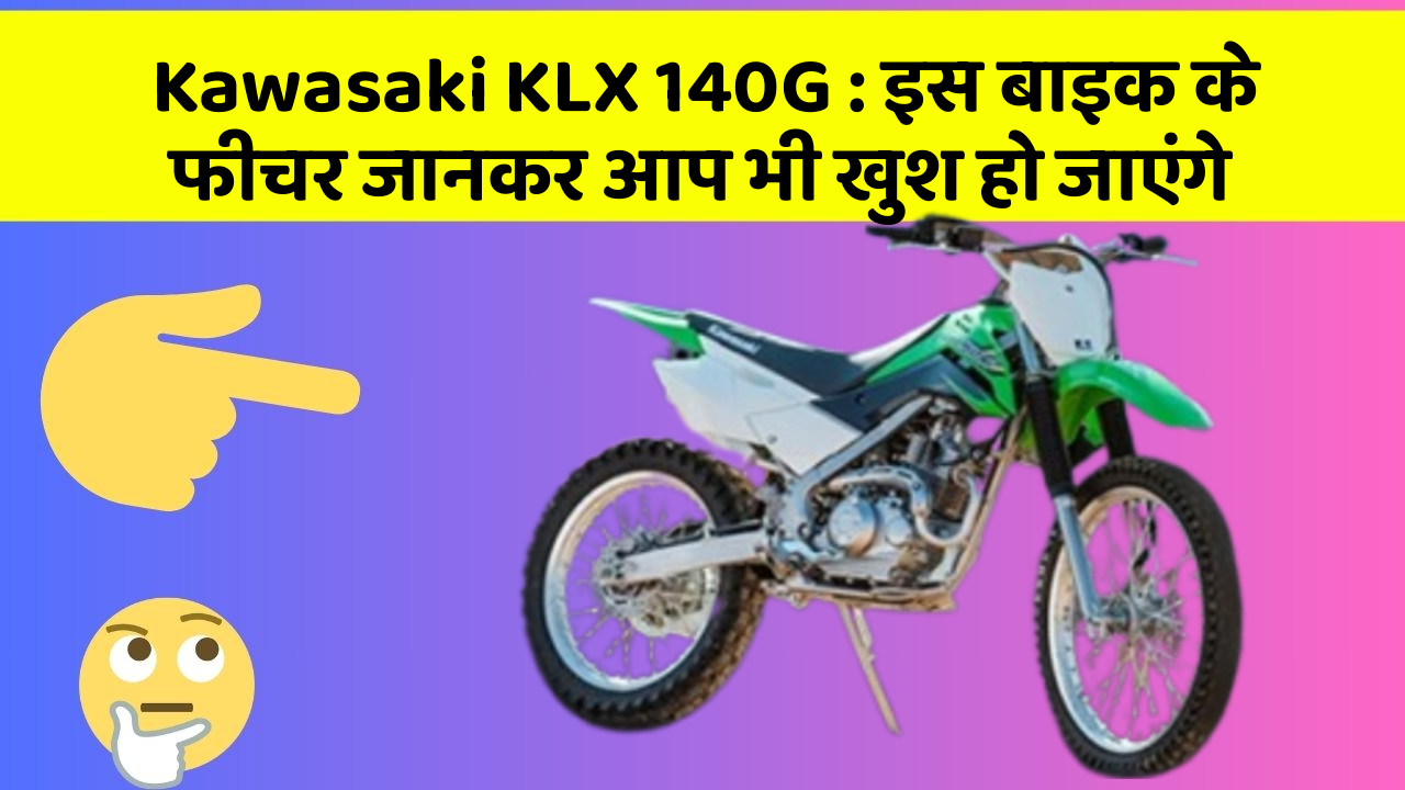 Kawasaki KLX 140G: इस बाइक के फीचर जानकर आप भी खुश हो जाएंगे