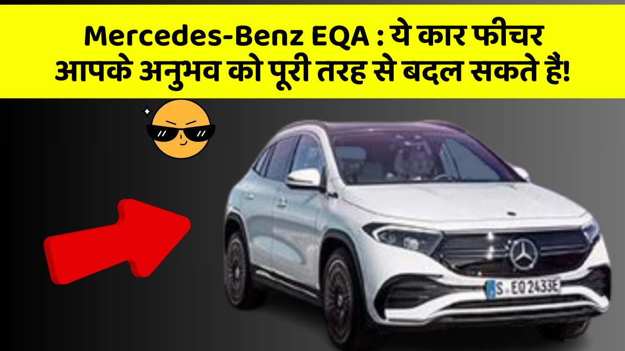 Mercedes-Benz EQA: ये कार फीचर आपके अनुभव को पूरी तरह से बदल सकते हैं!