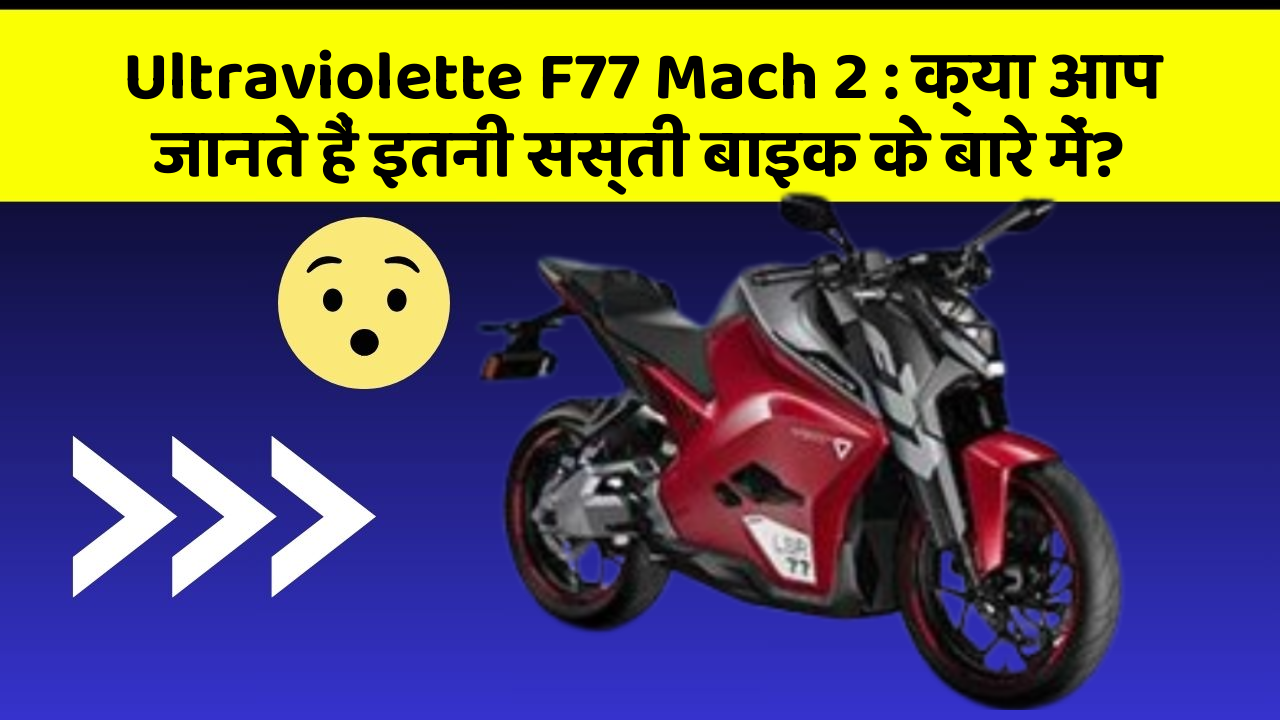 Ultraviolette F77 Mach 2: क्या आप जानते हैं इतनी सस्ती बाइक के बारे में?