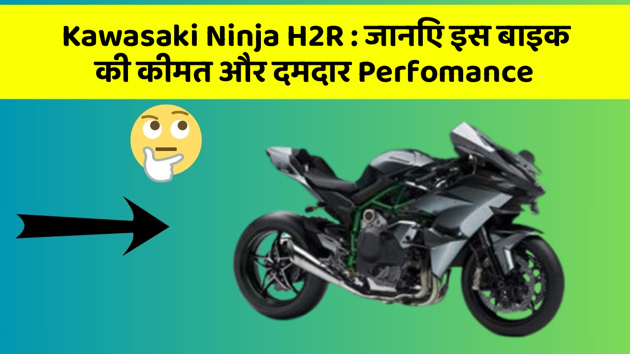 Kawasaki Ninja H2R : जानिए इस बाइक की कीमत और दमदार Perfomance