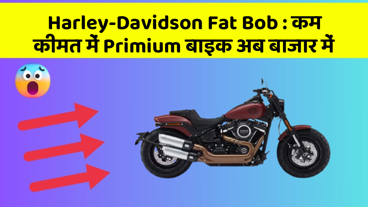 Harley-Davidson Fat Bob: कम कीमत में Primium बाइक अब बाजार में