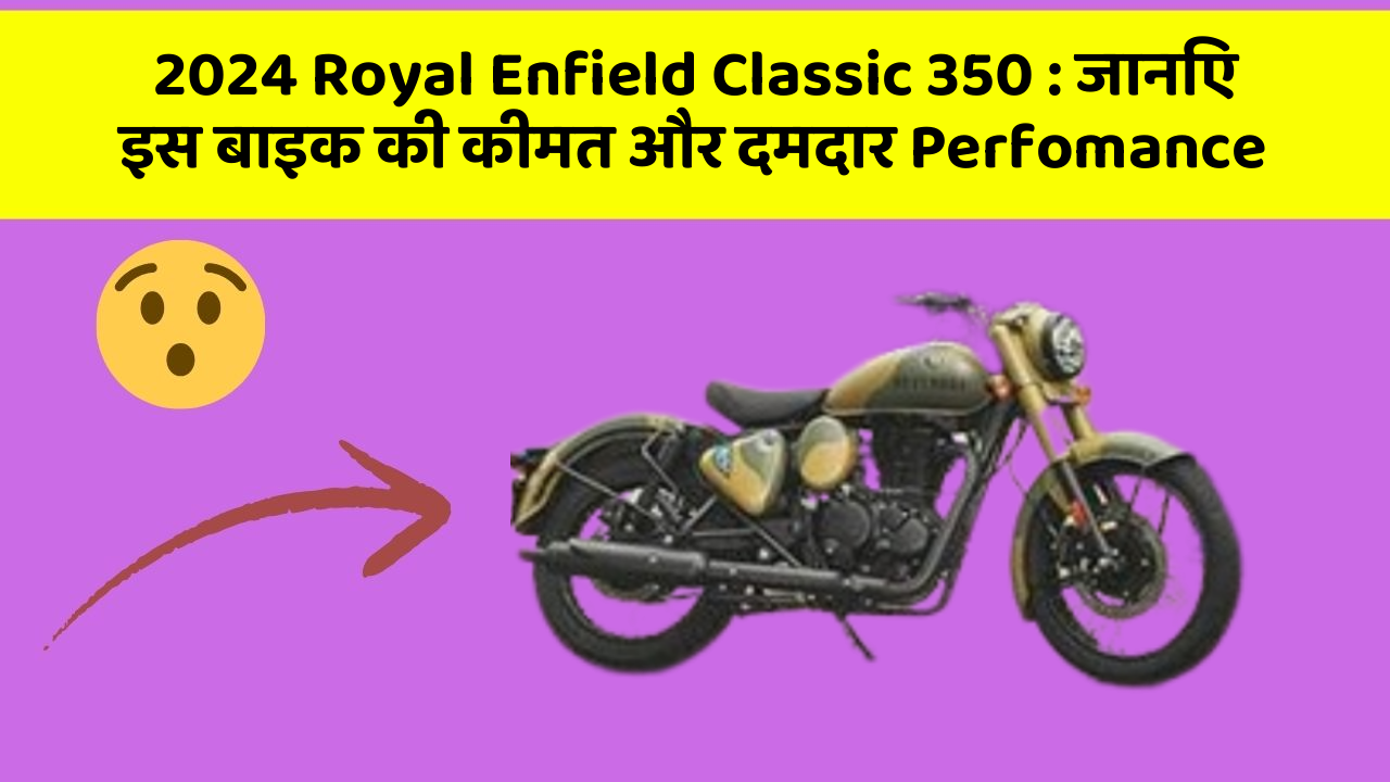 2024 Royal Enfield Classic 350: जानिए इस बाइक की कीमत और दमदार Perfomance