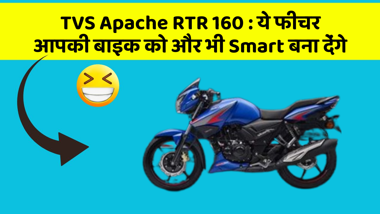 TVS Apache RTR 160 : ये फीचर आपकी बाइक को और भी Smart बना देंगे