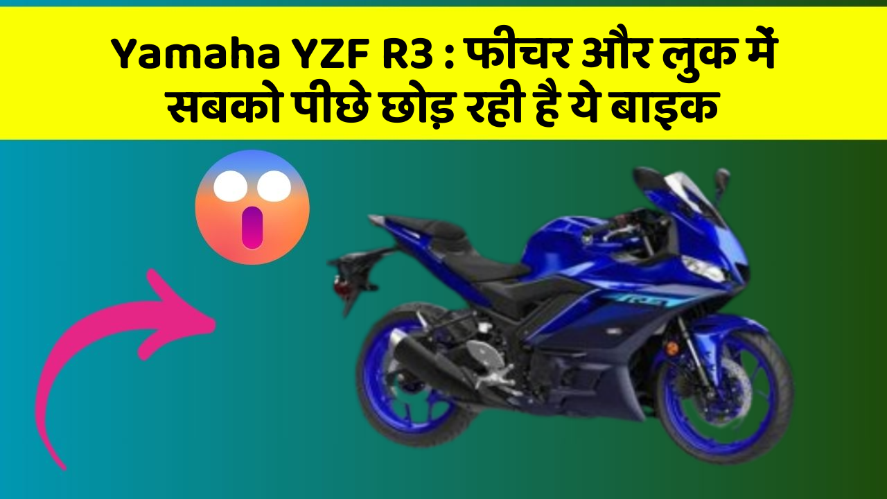Yamaha YZF R3: फीचर और लुक में सबको पीछे छोड़ रही है ये बाइक