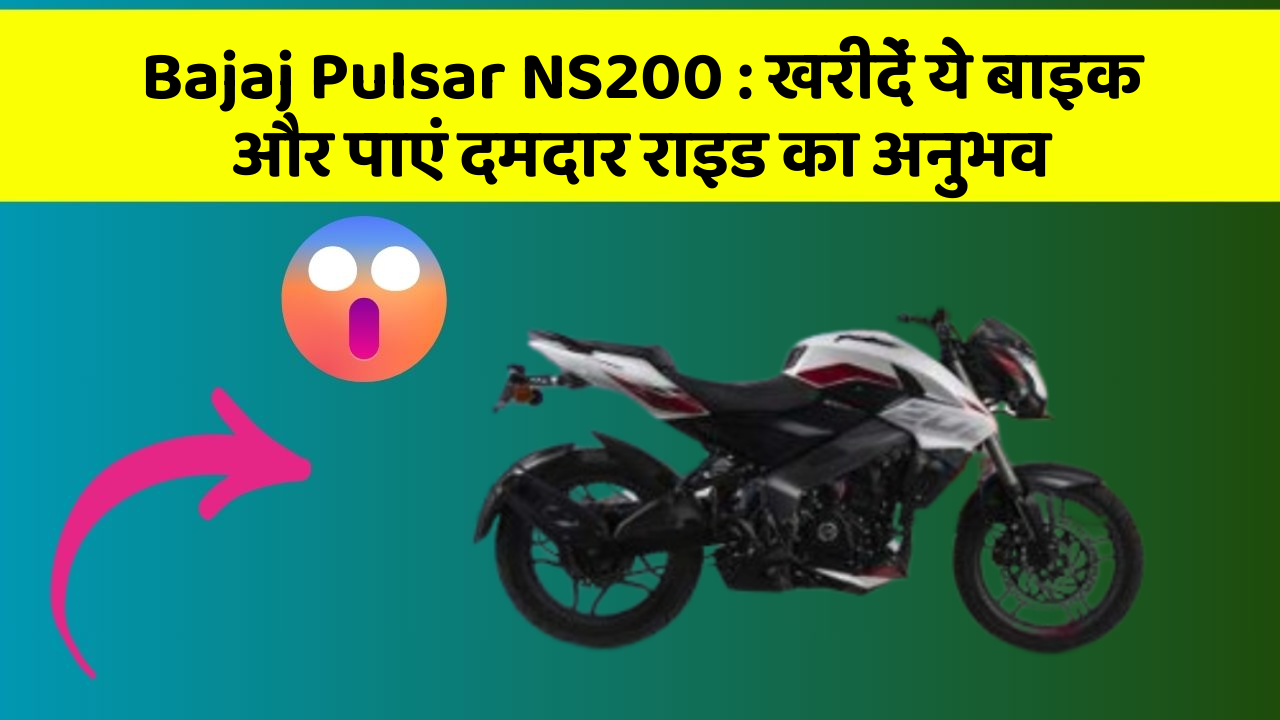 Bajaj Pulsar NS200 : खरीदें ये बाइक और पाएं दमदार राइड का अनुभव