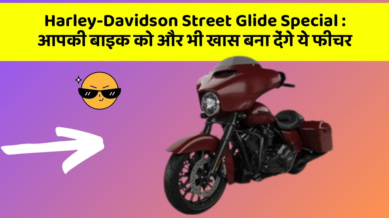 Harley-Davidson Street Glide Special: आपकी बाइक को और भी खास बना देंगे ये फीचर