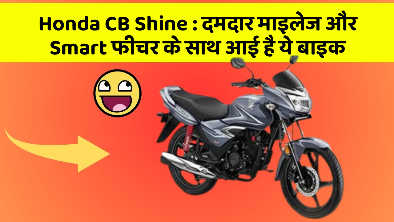 Honda CB Shine : दमदार माइलेज और Smart फीचर के साथ आई है ये बाइक