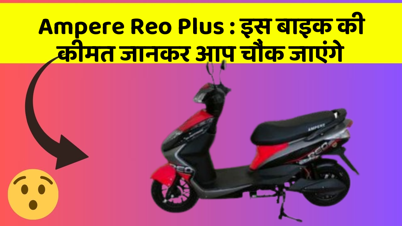 Ampere Reo Plus: इस बाइक की कीमत जानकर आप चौंक जाएंगे