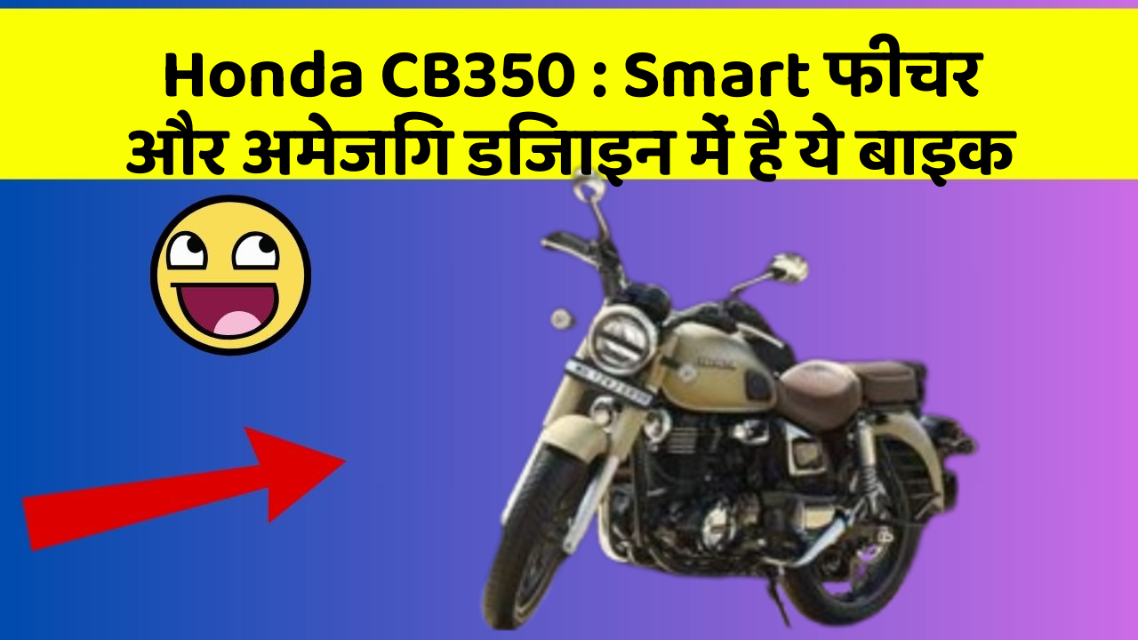 Honda CB350 : Smart फीचर और अमेजिंग डिजाइन में है ये बाइक