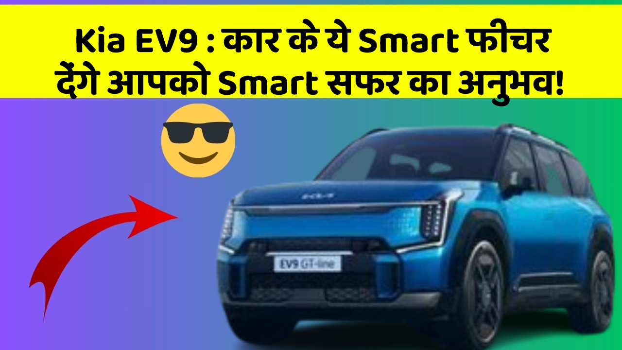 Kia EV9 : कार के ये Smart फीचर देंगे आपको Smart सफर का अनुभव!