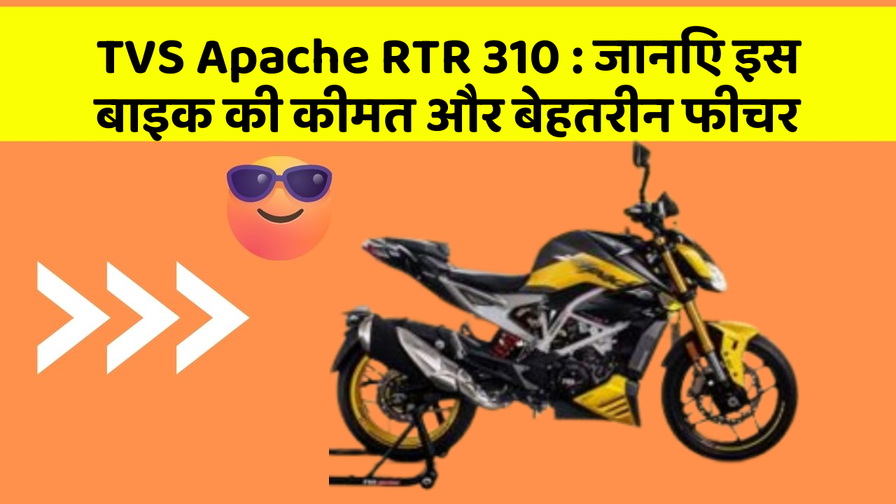 TVS Apache RTR 310 : जानिए इस बाइक की कीमत और बेहतरीन फीचर