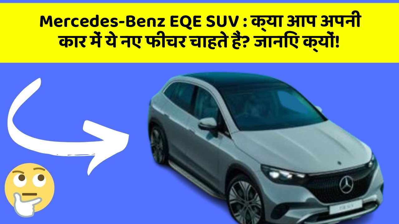 Mercedes-Benz EQE SUV: क्या आप अपनी कार में ये नए फीचर चाहते हैं? जानिए क्यों!